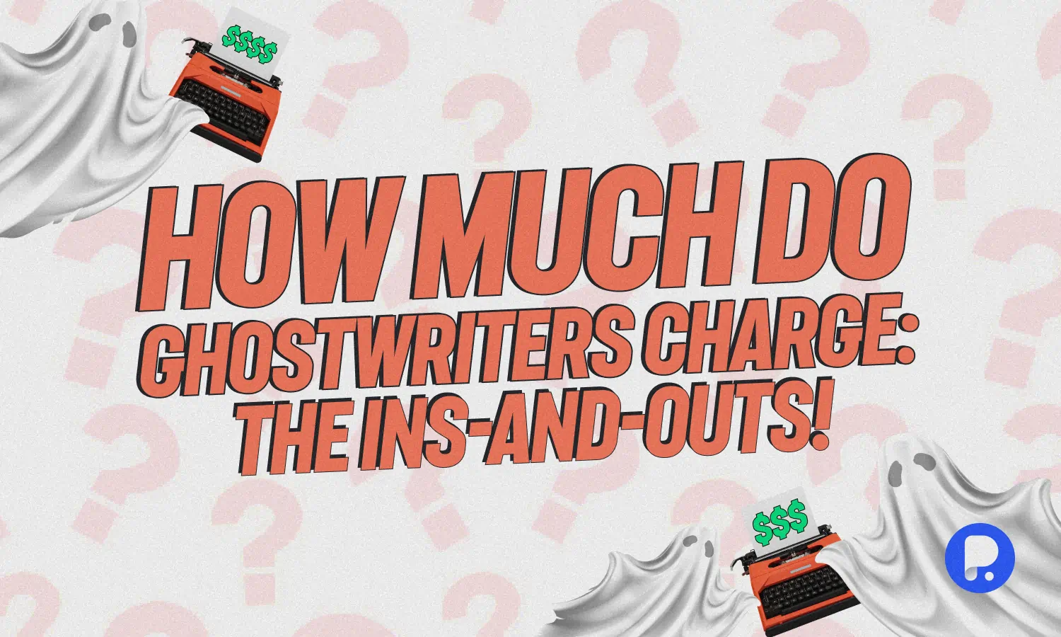 How Much Do Ghostwriters Charge: The Ins-and-Outs!